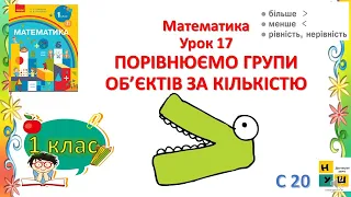 Математика 1 клас ур.17 ПОРІВНЮЄМО ГРУПИ ОБ’ЄКТІВ ЗА КІЛЬКІСТЮ Скворцова