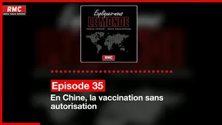 Expliquez-nous le monde - Episode 35 : En Chine, la vaccination sans autorisation
