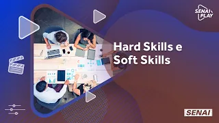 Aprenda as Diferenças entre Hard Skills e Soft Skills | SENAI Play