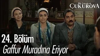 Gaffur muradına eriyor - Bir Zamanlar Çukurova 24. Bölüm