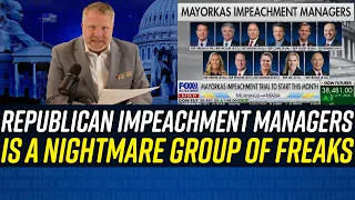 House Republicans Impeach Mayorkas - APPOINT FREAKSHOWS as Impeachment Managers!!!