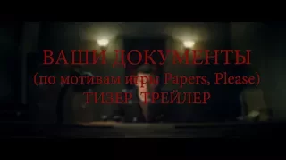 ВАШИ ДОКУМЕНТЫ (по мотивам игры Papers, Please) Тизер Трейлер (2017)