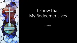 I Know that My Redeemer Lives LSB 461