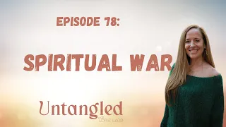 UNTANGLED Episode 79: THE SPIRITUAL WAR