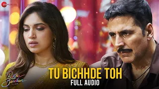 Tu Bichhde Toh - Full Audio | Raksha Bandhan | Akshay Kumar, Bhumi P | Nihal T, Himesh R, Irshad K