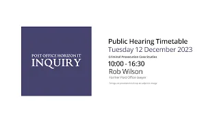 Rob Wilson - Day 97 AM (12 December 2023) - Post Office Horizon IT Inquiry