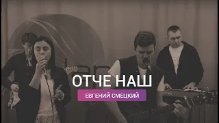 Отче наш, що живеш на небі - Евгений Смецкий / Царство Бога / Прославлення