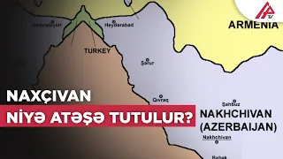 Naxçıvan niyə atəşə tutulur? - ERMƏNİSTANIN XAM XƏYALLARI...