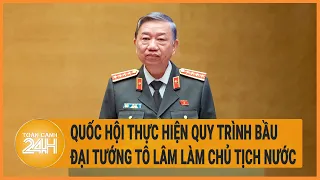 Quốc hội thực hiện quy trình bầu Đại tướng Tô Lâm làm Chủ tịch nước