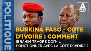 BURKINA FASO - COTE D'IVOIRE : COMMENT IBRAHIM TRAORE DOIT-IL FONCTIONNER AVEC LA COTE D'IVOIRE ?