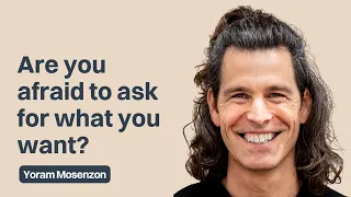 Are you afraid to ask for what you want? | Yoram Mosenzon | Making requests with NVC