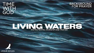 LIVING WATERS // SONGS OF WORSHIP AND PRAISE // 4 HOURS INSTRUMENTAL