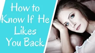 How to Know If  He Likes You Back