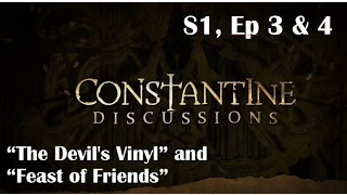 Constantine Discussions 3 & 4: The Devil's Vinyl and Feast of Friends