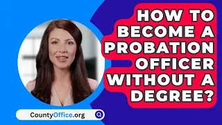 How To Become A Probation Officer Without A Degree? - CountyOffice.org