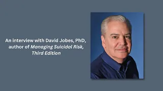 An interview with David Jobes, PhD, ABPP, author of Managing Suicidal Risk, Third Edition