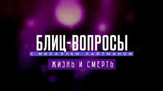 Жизнь и смерть. Блиц-вопросы с М. Лайтманом