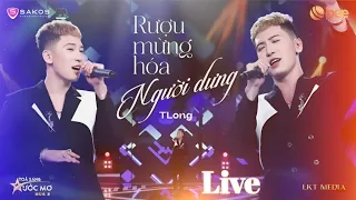 RƯỢU MỪNG HOÁ NGƯỜI DƯNG - TLONG LIVE (TOẢ SÁNG ƯỚC MƠ MÙA 2 )