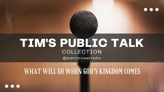 Tim's JW Public Talks What Will Go When God's Kingdom Arrives