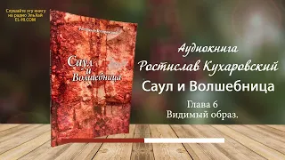 Ростислав Кухаровский. Саул и волшебница. Видимый образ. Глава 6