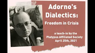 "Adorno's Dialectics: Freedom in Crisis" (4/25/21 teach-in)