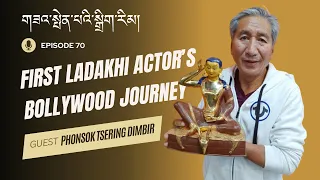 PHONSOK TSERING DIMBIR | EPISODE 70 | FIRST LADAKHI ACTOR'S BOLLYWOOD JOURNEY | PHONSOK LADAKHI