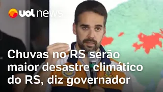 Chuvas no RS serão o maior desastre climático do estado, diz governador: 'Mortes tendem a aumentar'