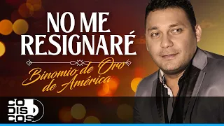 No Me Resignaré, Binomio De Oro De América - Video