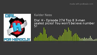 Dial H - Episode 274 Top 8 X-men sealed picks! You won't believe number 5!