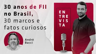 30 anos de FII no Brasil: Marcos e curiosidades do mercado em um bate papo com André Bacci