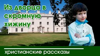 Христианские рассказы. Из дворца в скромную хижину - ИНТЕРЕСНЫЙ ХРИСТИАНСКИЙ РАССКАЗ.