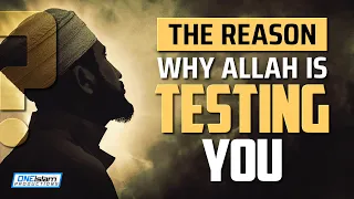 THE REASON WHY ALLAH IS TESTING YOU