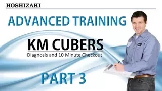 Hoshizaki Advanced Training - KM Cubers - Diagnosis and 10 Min Checkout | Part 3