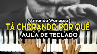 AULA DE TECLADO - TÁ CHORANDO POR QUÊ - Amanda Wanessa - VIDEO AULA COMPLETA
