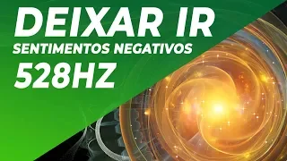 528Hz CURA PROFUNDA | DEIXAR IR SENTIMENTOS NEGATIVOS - MÚSICA DE MEDITAÇÃO PARA CURA EMOCIONAL