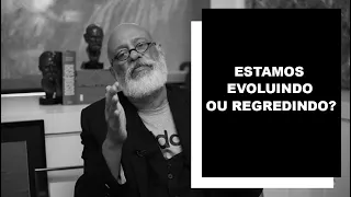 Estamos evoluindo ou regredindo? - Luiz Felipe Pondé