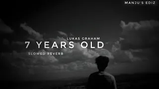 7 YEARS OLD - LUKAS GRAHAM || SLOWED REVERB || MANJU'S EDIZ ||