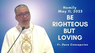 BE RIGHTEOUS BUT LOVING - Homily by Fr. Dave Concepcion on May 11, 2023