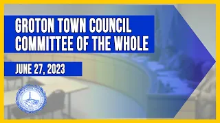 Groton Town Council Committee of the Whole and Groton Town Council -  6/27/23