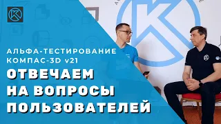 Альфа-тестирование КОМПАС-3D v21: отвечаем на вопросы пользователей