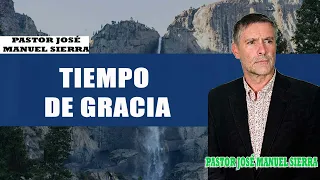 Pastor José Manuel Sierra - Tiempo de gracia