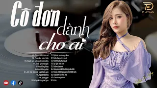 CÔ ĐƠN DÀNH CHO AI ♪ PHAI DẤU CUỘC TÌNH . NGÂN NGÂN COVER TRIỆU VIEW HOT TIKTOK♪NHẠC TRẺ 2024