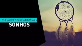 As Pessoas Não Escolhem Seus Sonhos - Motivacional