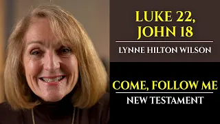 Luke 22, John 18: New Testament with Lynne Wilson (Come, Follow Me)