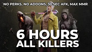 6 HOURS OF NO PERKS, NO ADDONS, 30 SEC AFK, TOP MMR, ALL KILLERS! - Dead by Daylight!