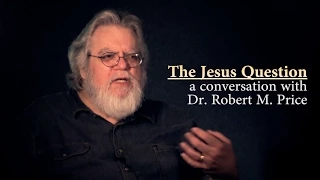 The Jesus Question - a Conversation with Dr. Robert M. Price