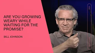 Are you growing weary while waiting for the promise? Bill Johnson | Q&A