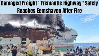 Damaged Freight Fremantle Highway Safely Reaches Eemshaven After Fire || Eemshaven ||