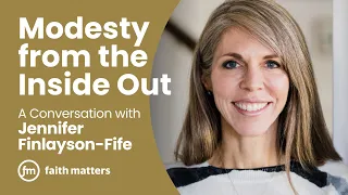 Modesty from the Inside Out — A Conversation with Jennifer Finlayson-Fife