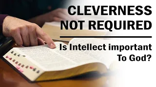 Cleverness Not Required - Is Intellect Important To God?